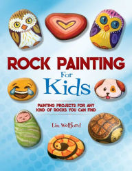 Title: Rock Painting for Kids: Painting Projects for Any Kind of Rocks You Can Find, Author: Lin Wellford