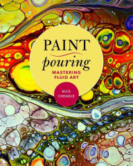 Title: Paint Pouring: Mastering Fluid Art, Author: Rick Cheadle