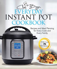 Title: The Everyday Instant Pot Cookbook: Recipes and Meal Planning for Every Cook and Every Family, Author: Bryan Woolley