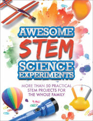 Title: Awesome STEM Science Experiments: More Than 50 Practical STEM Projects for the Whole Family, Author: Racehorse for Young Readers