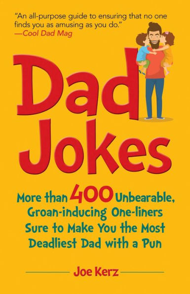Dad Jokes: More Than 400 Unbearable, Groan-Inducing One-Liners Sure to Make You the Deadliest With a Pun