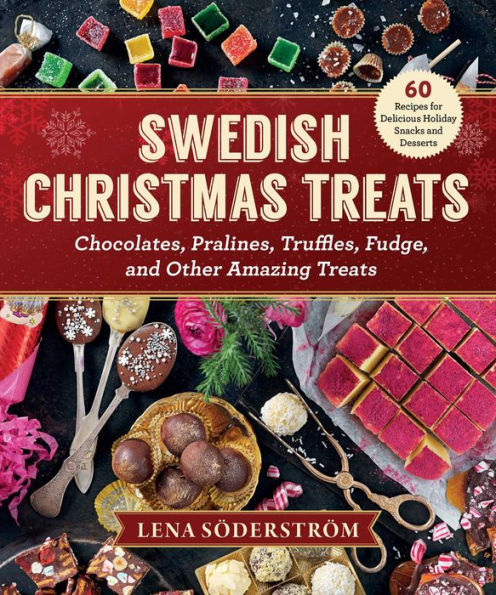 Swedish Christmas Treats: 60 Recipes for Delicious Holiday Snacks and Desserts-Chocolates, Cakes, Truffles, Fudge, and Other Amazing Sweets
