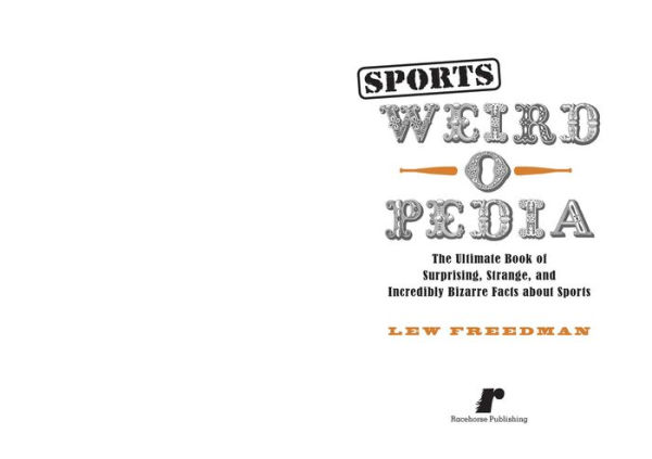 Sports Weird-o-Pedia: The Ultimate Book of Surprising, Strange, and Incredibly Bizarre Facts about