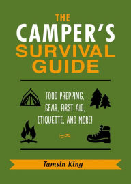 Title: The Camper's Survival Guide: Food Prepping, Gear, First Aid, Etiquette, and More!, Author: Tamsin King