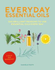 Title: Everyday Essential Oils: 300 Brilliant Reasons to Use Essential Oils Every Day, Author: Daniïle Festy