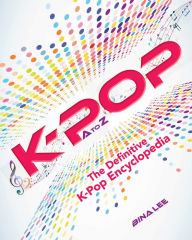 Title: K-POP A To Z: The Definitive K-Pop Encyclopedia, Author: Bina Lee