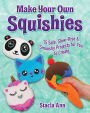 Make Your Own Squishies: 15 Slow-Rise and Smooshy Projects for You To Create