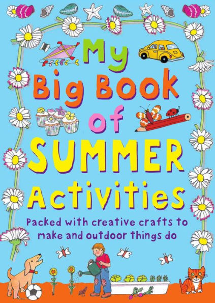 My Big Book of Summer Activities: Packed with Creative Crafts to Make and Outdoor Activities Do