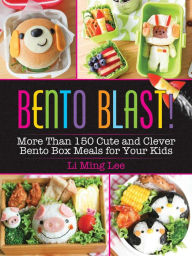 Title: Bento Blast!: More Than 150 Cute and Clever Bento Box Meals for Your Kids, Author: Li Ming Lee