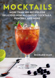 Title: Mocktails: More Than 50 Recipes for Delicious Non-Alcoholic Cocktails, Punches, and More, Author: Richard Man