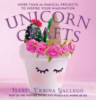 Title: Unicorn Crafts: More Than 25 Magical Projects to Inspire Your Imagination, Author: Isabel Urbina Gallego