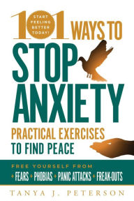 Free audiobook download links 101 Ways to Stop Anxiety: Practical Exercises to Find Peace and Free Yourself from Fears, Phobias, Panic Attacks, and Freak-Outs (English literature) by Tanya J. Peterson 9781631584954