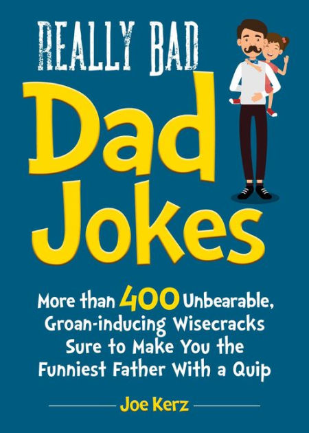 Really Bad Dad Jokes: More Than 400 Unbearable Groan-Inducing ...