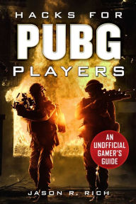 Title: Hacks for PUBG Players: An Unofficial Gamer's Guide, Author: Jason R. Rich