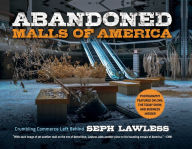 Title: Abandoned Malls of America: Crumbling Commerce Left Behind, Author: Seph Lawless