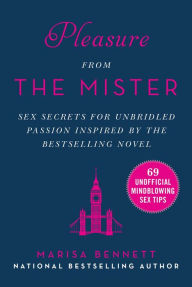 Title: Pleasure from the Mister: Sex Secrets for Unbridled Passion Inspired by the Bestselling Novel, Author: Marisa Bennett