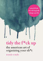 Tidy the F*ck Up: The American Art of Organizing Your Sh*t