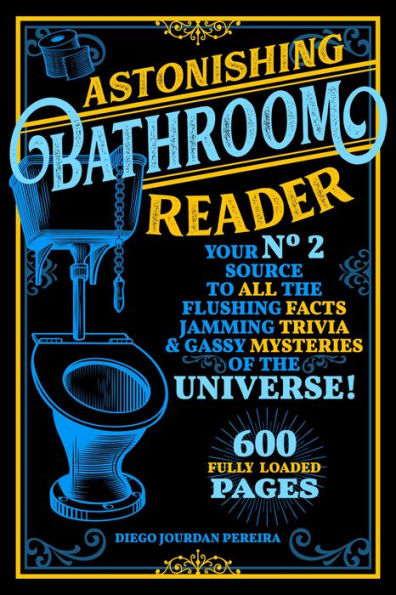 Astonishing Bathroom Reader: Your No.2 Source to All the Flushing Facts, Jamming Trivia, & Gassy Mysteries of the Universe!