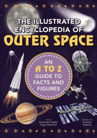 Title: The Illustrated Encyclopedia of Outer Space: An A to Z Guide to Facts and Figures, Author: Diego Mattarelli