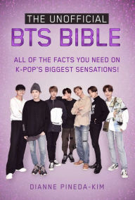 Title: The Unofficial BTS Bible: All of the Facts You Need on K-Pop's Biggest Sensations!, Author: Dianne Pineda-Kim