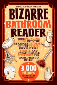 Title: Bizarre Bathroom Reader: Your Plunging Guide into the Strangest Stories, Oddest Trivia, Inexplicable Events, and Unfathomable Mysteries the World Has to Offer!, Author: Diego Jourdan Pereira