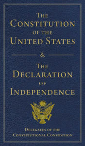 Title: The Constitution of the United States and The Declaration of Independence, Author: Delegates of  The Constitutional Convention