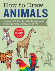 Title: How to Draw Animals: Learn in 5 Easy Steps-Includes 60 Step-by-Step Instructions for Dogs, Cats, Birds, and More!, Author: Racehorse Publishing