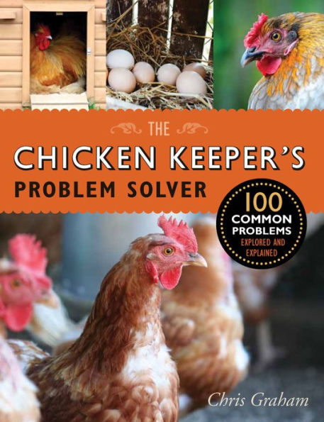 The Chicken Keeper's Problem Solver: 100 Common Problems Explored and Explained