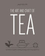 The Art and Craft of Tea: An Enthusiast's Guide to Selecting, Brewing, and Serving Exquisite Tea