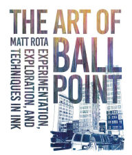 Download google books to pdf file The Art of Ballpoint: Experimentation, Exploration, and Techniques in Ink by Matt Rota English version RTF