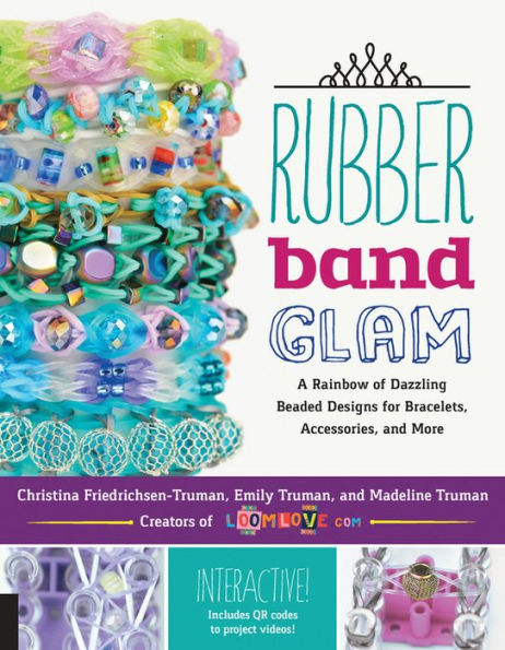 Rubber Band Glam: A Rainbow of Dazzling Beaded Designs for Bracelets, Accessories, and More - Interactive! Includes QR codes to project videos!