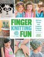 Finger Knitting Fun: 28 Cute, Clever, and Creative Projects for Kids