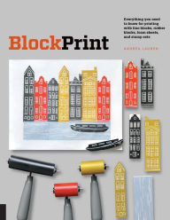 Title: Block Print: Everything you need to know for printing with lino blocks, rubber blocks, foam sheets, and stamp sets, Author: Andrea Lauren