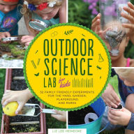 Title: Outdoor Science Lab for Kids: 52 Family-Friendly Experiments for the Yard, Garden, Playground, and Park, Author: Liz Lee Heinecke