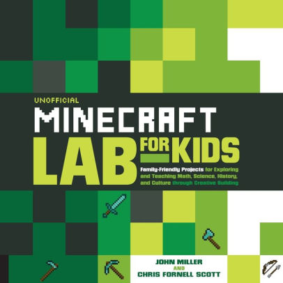 Unofficial Minecraft Lab For Kids Family Friendly Projects For Exploring And Teaching Math Science History And Culture Through Creative Building By John Miller Chris Fornell Scott Paperback Barnes Noble