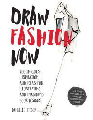 Title: Draw Fashion Now: Techniques, Inspiration, and Ideas for Illustrating and Imagining Your Designs - With Fashion Paper Dolls and a Customizable, Designer-Inspired Wardrobe, Author: Danielle Meder