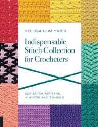 Title: Melissa Leapman's Indispensable Stitch Collection for Crocheters: 200 Stitch Patterns in Words and Symbols, Author: Melissa Leapman