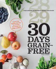 Title: 30 Days Grain-Free: A Day-by-Day Guide and Meal Plan for Beginning a Grain-Free Diet - Improve Your Digestion, Heal Your Gut, Increase Your Energy, Lose Weight, and More!, Author: Cara Comini