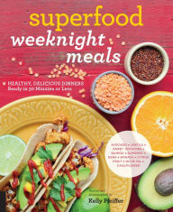 Title: Superfood Weeknight Meals: Healthy, Delicious Dinners Ready in 30 Minutes or Less, Author: Kelly Pfeiffer