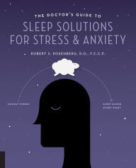 Title: The Doctor's Guide to Sleep Solutions for Stress and Anxiety: Combat Stress and Sleep Better Every Night, Author: Robert S. Rosenberg D.O.