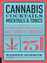 Title: Cannabis Cocktails, Mocktails & Tonics: The Art of Spirited Drinks and Buzz-Worthy Libations, Author: Warren Bobrow