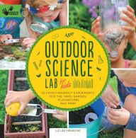 Title: Outdoor Science Lab for Kids: 52 Family-Friendly Experiments for the Yard, Garden, Playground, and Park, Author: Liz Lee Heinecke