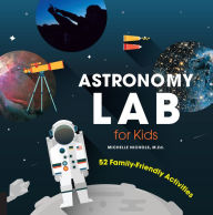 Title: Astronomy Lab for Kids: 52 Family-Friendly Activities, Author: Michelle Nichols
