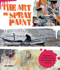 Title: The Art of Spray Paint: Inspirations and Techniques from Masters of Aerosol, Author: Lori Zimmer