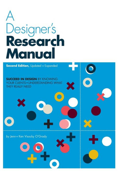 A Designer's Research Manual, 2nd edition, Updated and Expanded: Succeed design by knowing your clients understanding what they really need