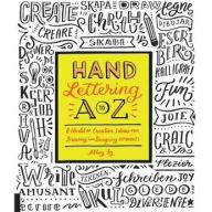 Title: Hand Lettering A to Z: A World of Creative Ideas for Drawing and Designing Alphabets, Author: Abbey Sy