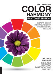 Title: The Complete Color Harmony, Pantone Edition: Expert Color Information for Professional Results, Author: Leatrice Eiseman