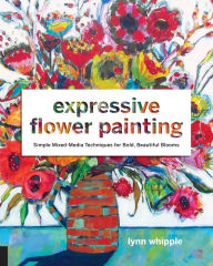 Title: Expressive Flower Painting: Simple Mixed Media Techniques for Bold Beautiful Blooms, Author: Craig Abbott