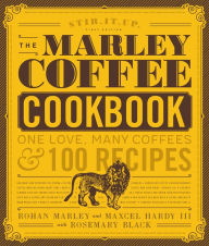 Title: The Marley Coffee Cookbook: One Love, Many Coffees, and 100 Recipes, Author: Rohan Marley