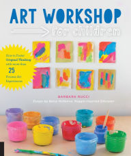 Title: Art Workshop for Children: How to Foster Original Thinking with more than 25 Process Art Experiences, Author: Barbara Rucci
